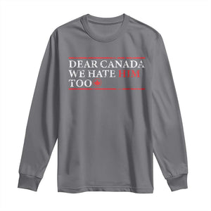 Dear Canada We Hate Him Too Long Sleeve Shirt Canadian Independence TS10 Charcoal Print Your Wear