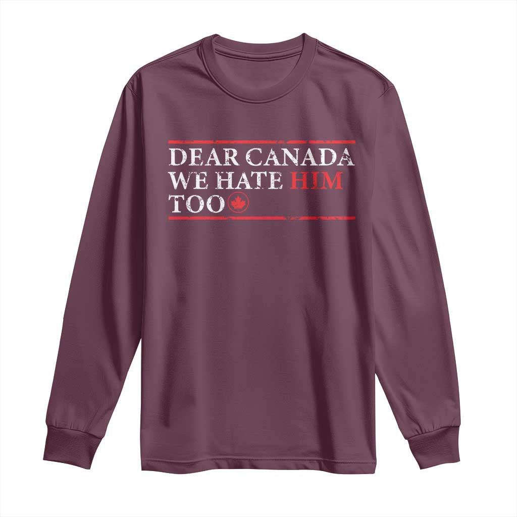 Dear Canada We Hate Him Too Long Sleeve Shirt Canadian Independence TS10 Maroon Print Your Wear
