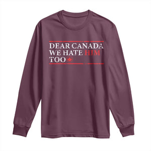 Dear Canada We Hate Him Too Long Sleeve Shirt Canadian Independence TS10 Maroon Print Your Wear