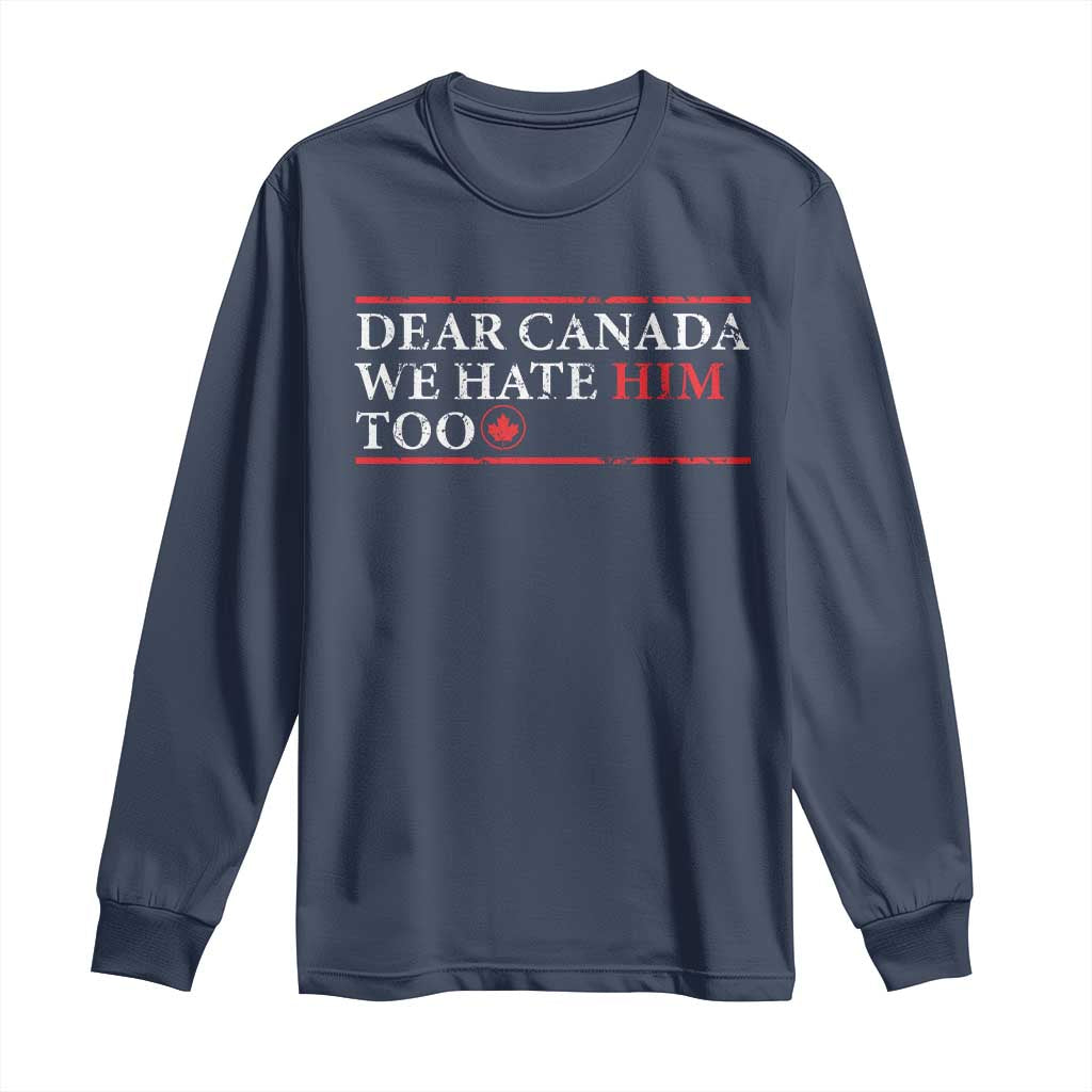 Dear Canada We Hate Him Too Long Sleeve Shirt Canadian Independence TS10 Navy Print Your Wear