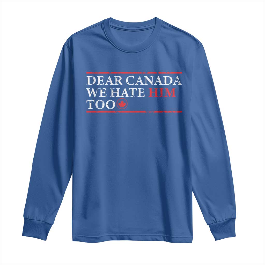 Dear Canada We Hate Him Too Long Sleeve Shirt Canadian Independence TS10 Royal Blue Print Your Wear