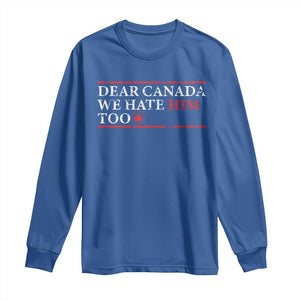 Dear Canada We Hate Him Too Long Sleeve Shirt Canadian Independence TS10 Royal Blue Print Your Wear