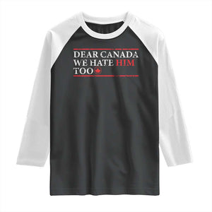 Dear Canada We Hate Him Too Raglan Shirt Canadian Independence TS10 Black White Print Your Wear