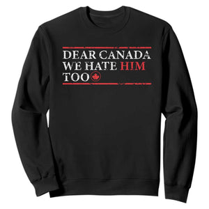 Dear Canada We Hate Him Too Sweatshirt Canadian Independence TS10 Black Print Your Wear