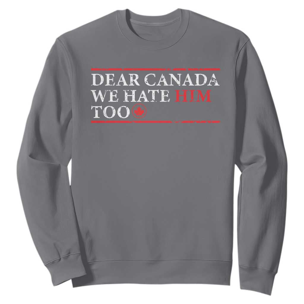 Dear Canada We Hate Him Too Sweatshirt Canadian Independence TS10 Charcoal Print Your Wear