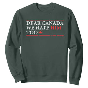 Dear Canada We Hate Him Too Sweatshirt Canadian Independence TS10 Dark Forest Green Print Your Wear