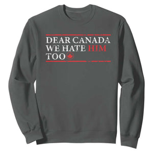 Dear Canada We Hate Him Too Sweatshirt Canadian Independence TS10 Dark Heather Print Your Wear