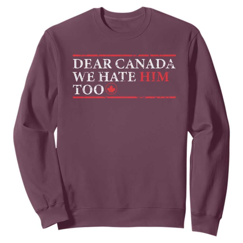 Dear Canada We Hate Him Too Sweatshirt Canadian Independence TS10 Maroon Print Your Wear