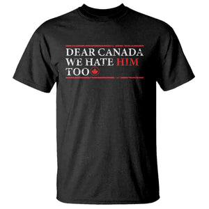Dear Canada We Hate Him Too T Shirt Canadian Independence TS10 Black Print Your Wear