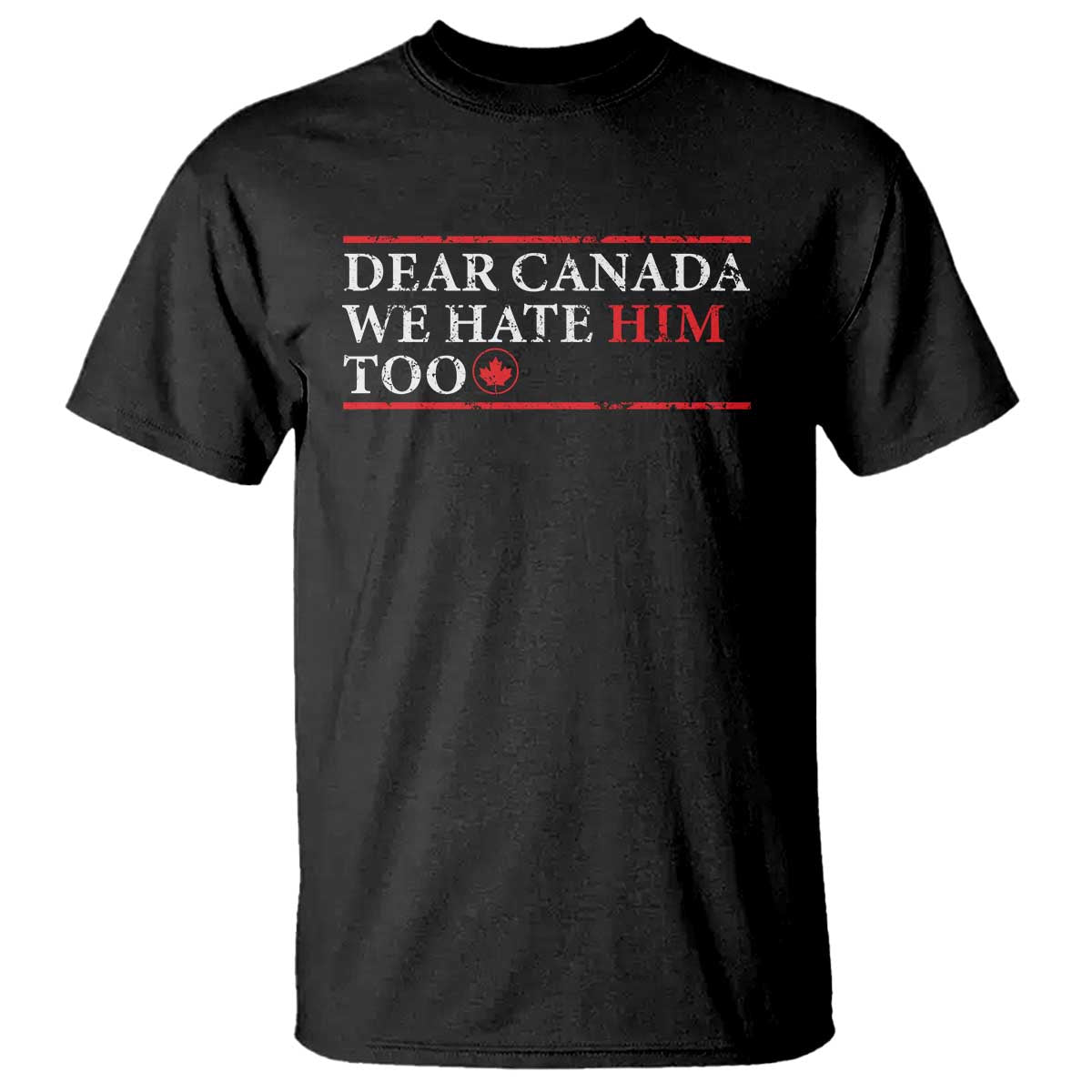 Dear Canada We Hate Him Too T Shirt Canadian Independence TS10 Black Print Your Wear