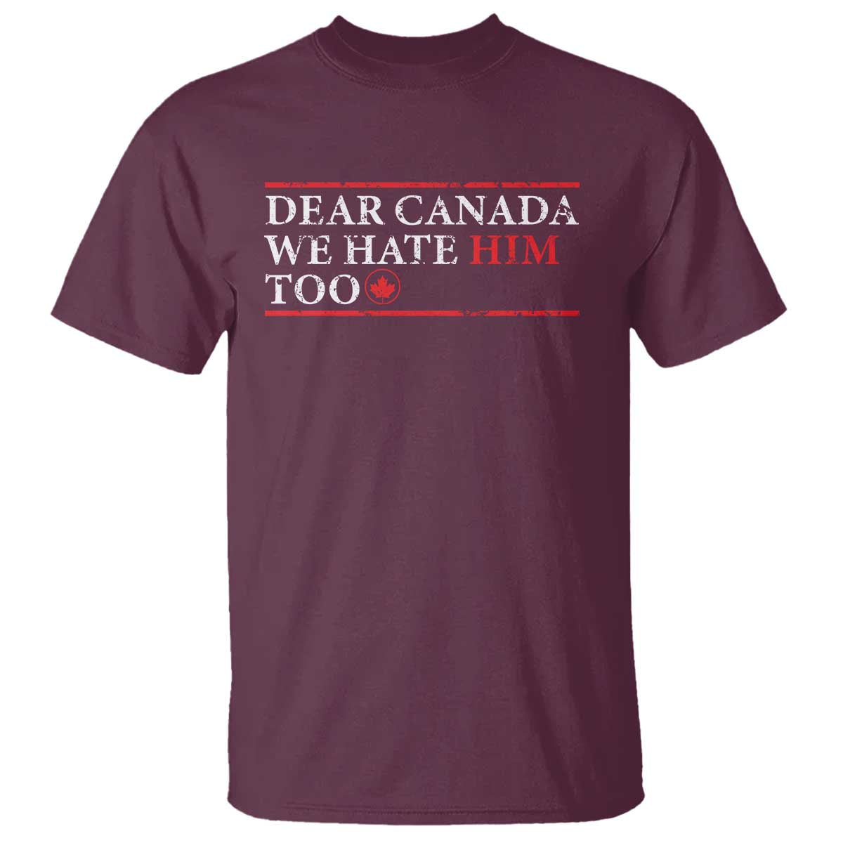 Dear Canada We Hate Him Too T Shirt Canadian Independence TS10 Maroon Print Your Wear