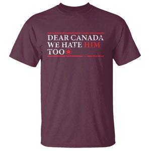 Dear Canada We Hate Him Too T Shirt Canadian Independence TS10 Maroon Print Your Wear