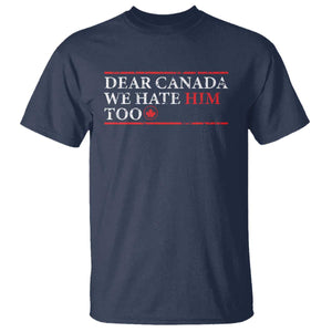 Dear Canada We Hate Him Too T Shirt Canadian Independence TS10 Navy Print Your Wear