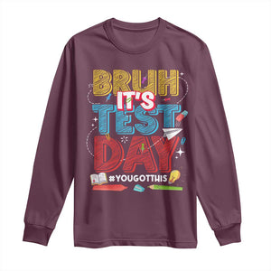 Bruh Test Day Long Sleeve Shirt You Got This Testing Motivational Teacher TS10 Maroon Print Your Wear
