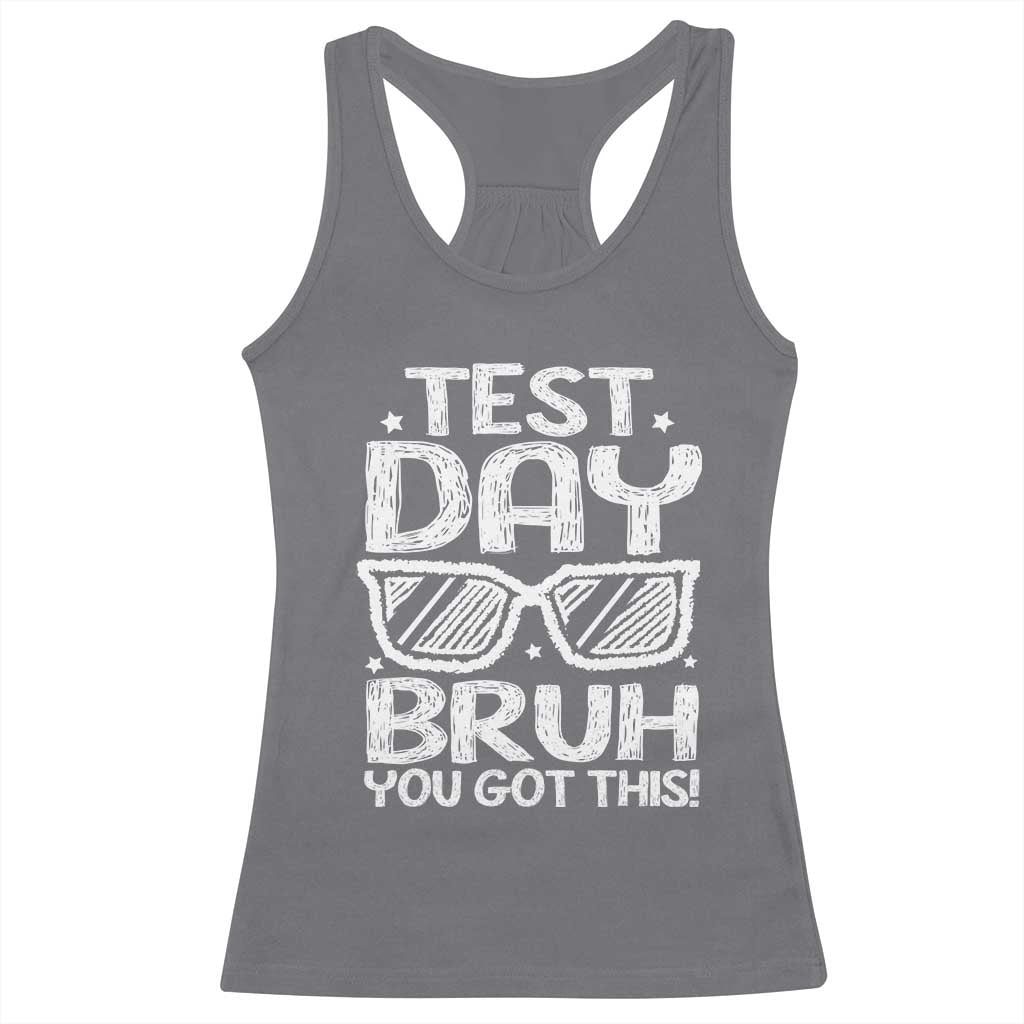 Test Day Bruh Racerback Tank Top You Got This Testing Motivational Sunglasses Teacher TS10 Charcoal Print Your Wear