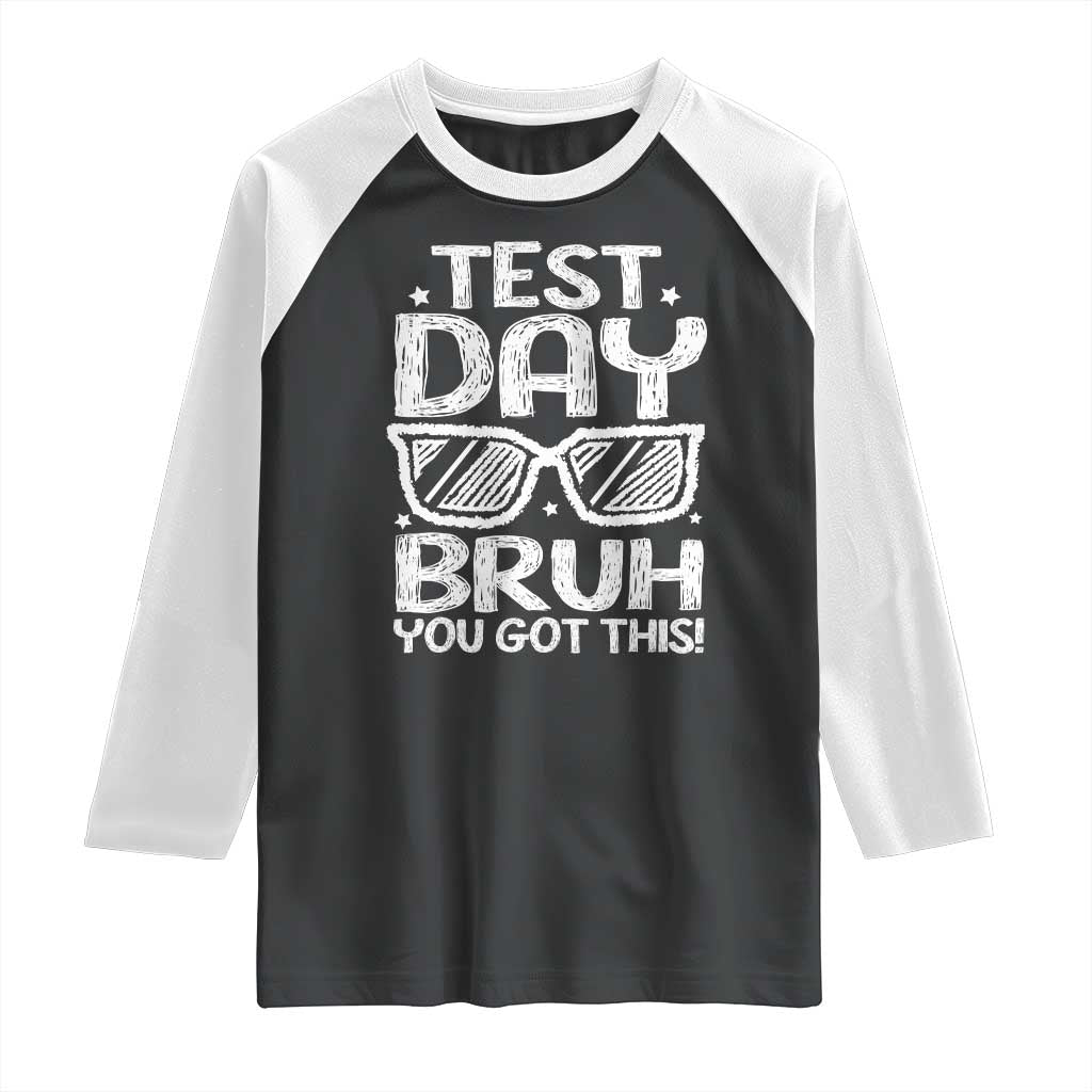 Test Day Bruh Raglan Shirt You Got This Testing Motivational Sunglasses Teacher TS10 Black White Print Your Wear
