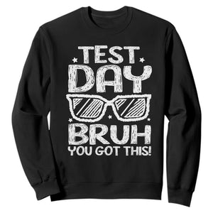 Test Day Bruh Sweatshirt You Got This Testing Motivational Sunglasses Teacher TS10 Black Print Your Wear