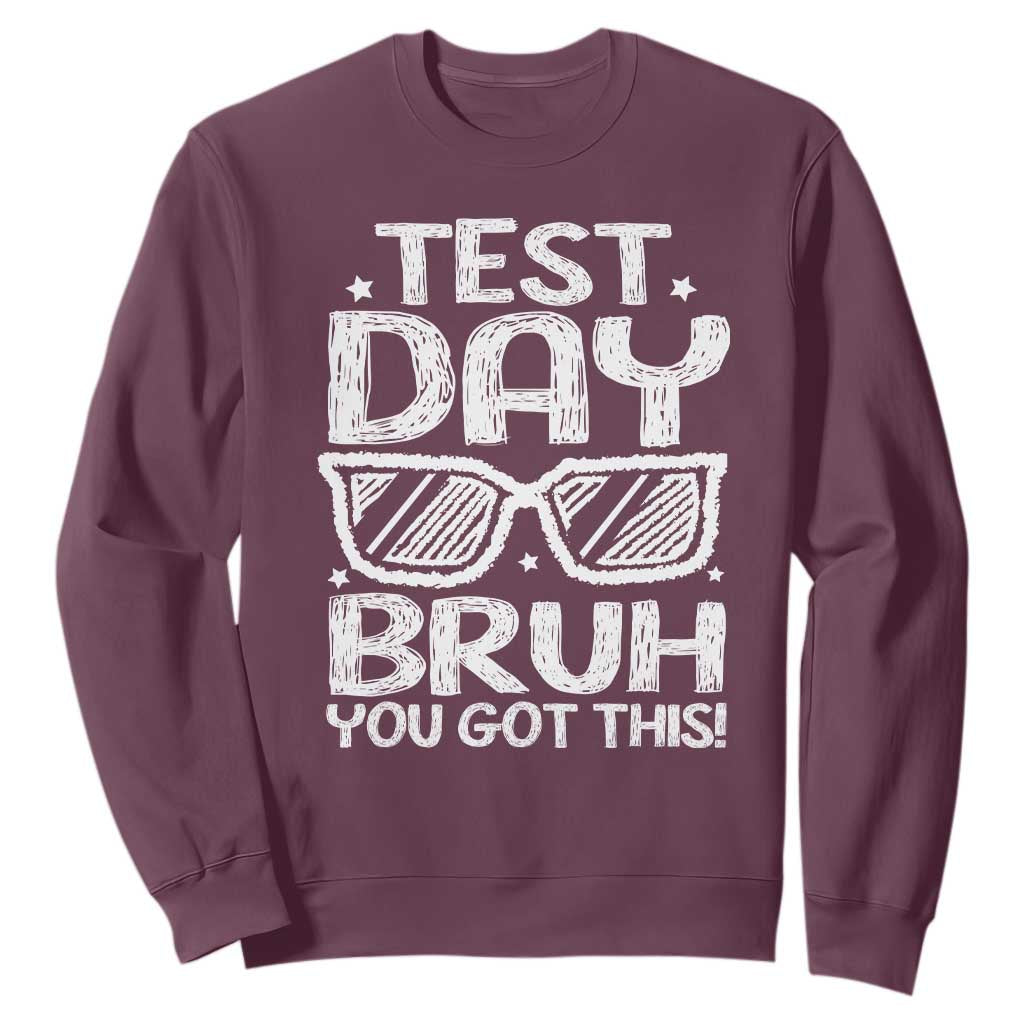 Test Day Bruh Sweatshirt You Got This Testing Motivational Sunglasses Teacher TS10 Maroon Print Your Wear