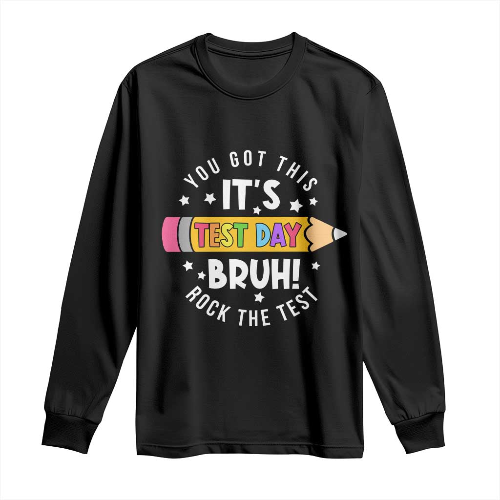 Test Day Bruh Long Sleeve Shirt You Got This Rock The Test Teacher TS10 Black Print Your Wear