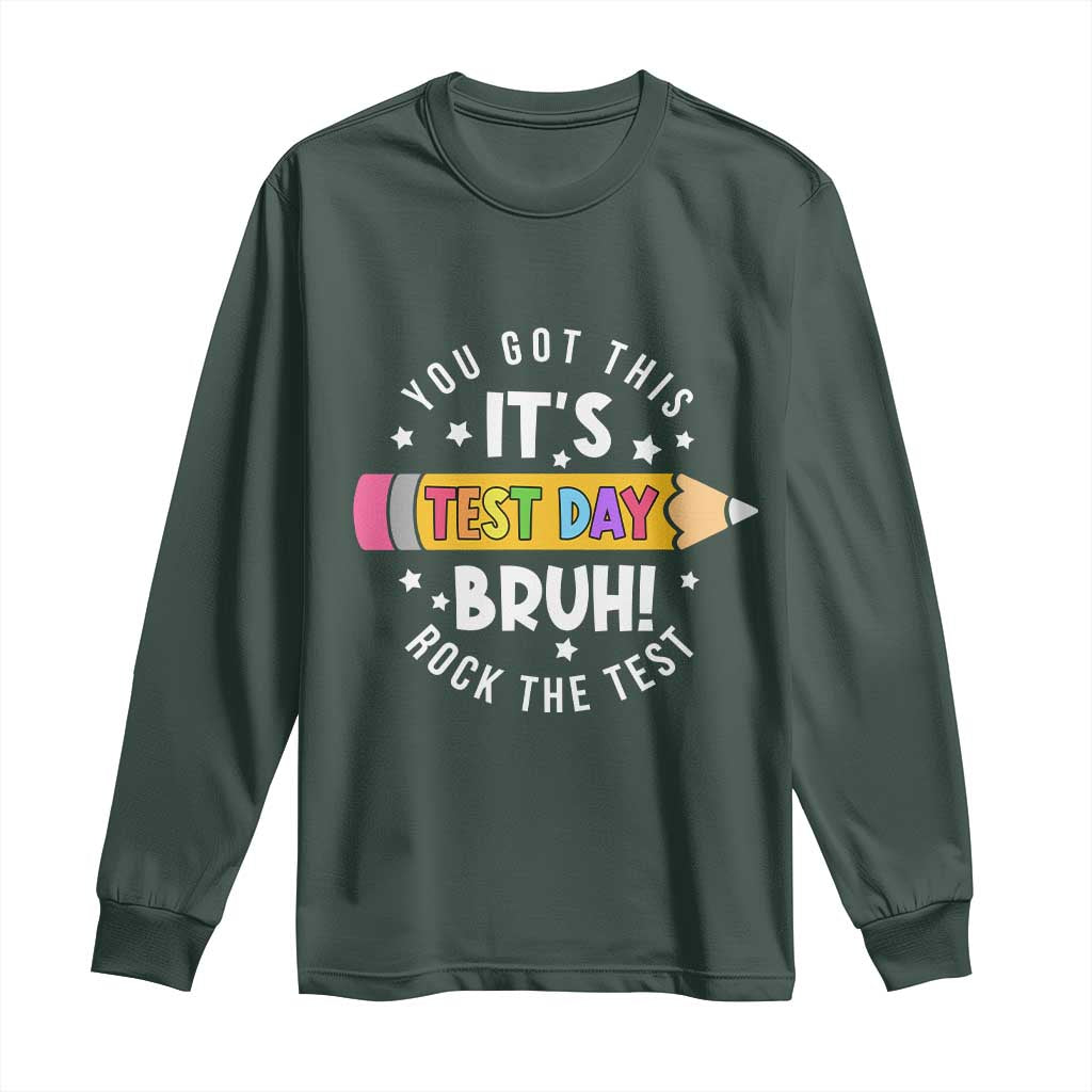 Test Day Bruh Long Sleeve Shirt You Got This Rock The Test Teacher TS10 Dark Forest Green Print Your Wear