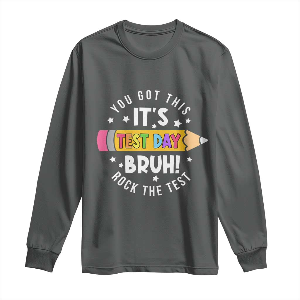 Test Day Bruh Long Sleeve Shirt You Got This Rock The Test Teacher TS10 Dark Heather Print Your Wear