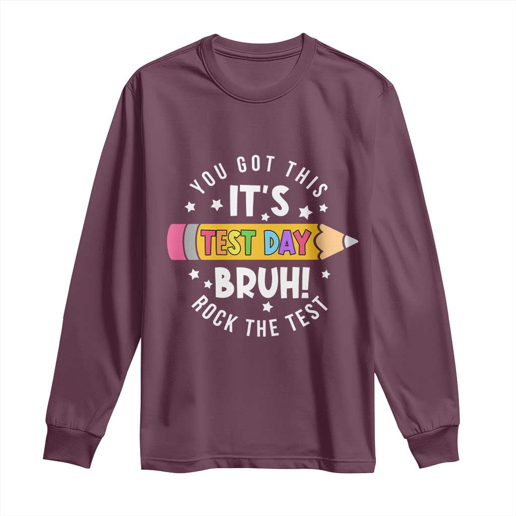 Test Day Bruh Long Sleeve Shirt You Got This Rock The Test Teacher TS10 Maroon Print Your Wear