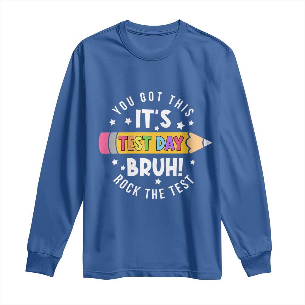 Test Day Bruh Long Sleeve Shirt You Got This Rock The Test Teacher TS10 Royal Blue Print Your Wear