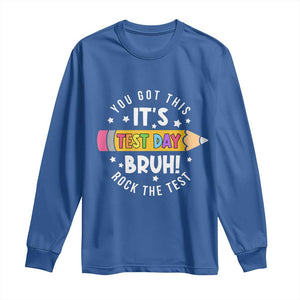 Test Day Bruh Long Sleeve Shirt You Got This Rock The Test Teacher TS10 Royal Blue Print Your Wear