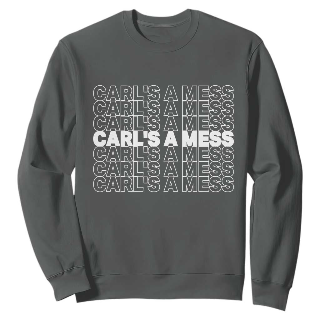 Carl's A Mess Sweatshirt Reality TV Funny Meme TS10 Dark Heather Print Your Wear