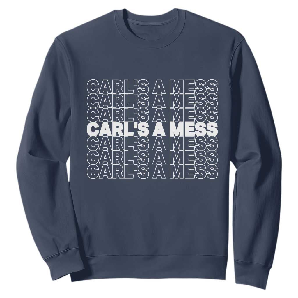 Carl's A Mess Sweatshirt Reality TV Funny Meme TS10 Navy Print Your Wear