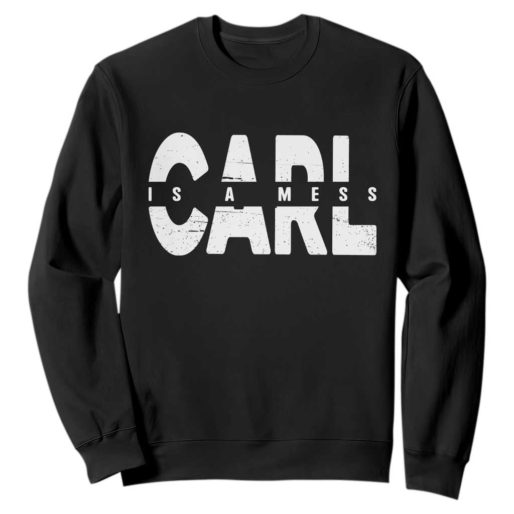 Carl's A Mess Sweatshirt Reality TV Viral Meme TS10 Black Print Your Wear