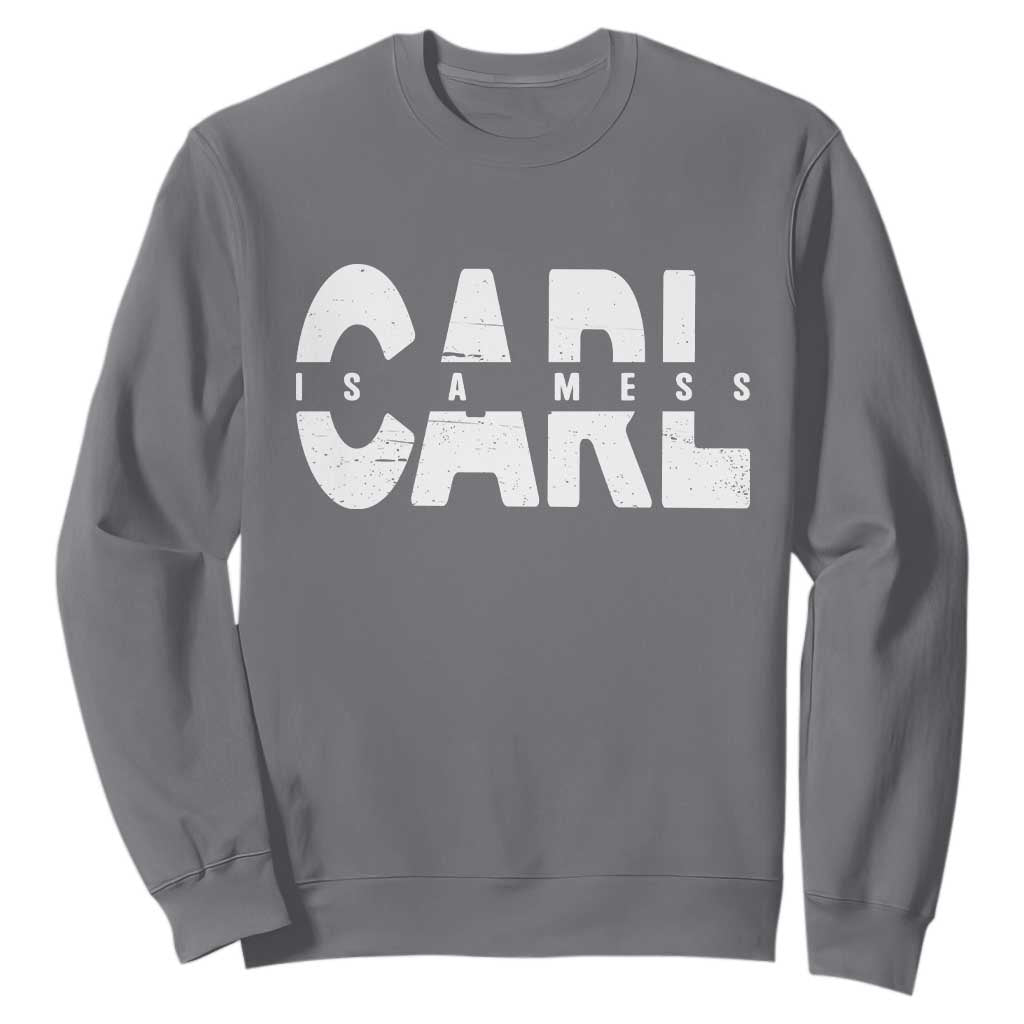 Carl's A Mess Sweatshirt Reality TV Viral Meme TS10 Charcoal Print Your Wear