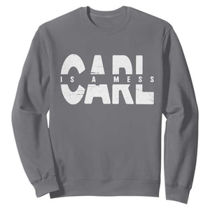 Carl's A Mess Sweatshirt Reality TV Viral Meme TS10 Charcoal Print Your Wear