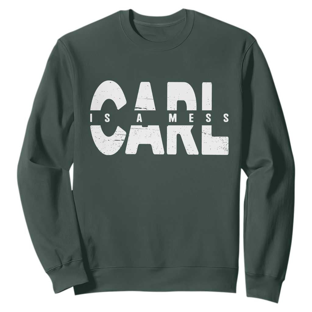 Carl's A Mess Sweatshirt Reality TV Viral Meme TS10 Dark Forest Green Print Your Wear