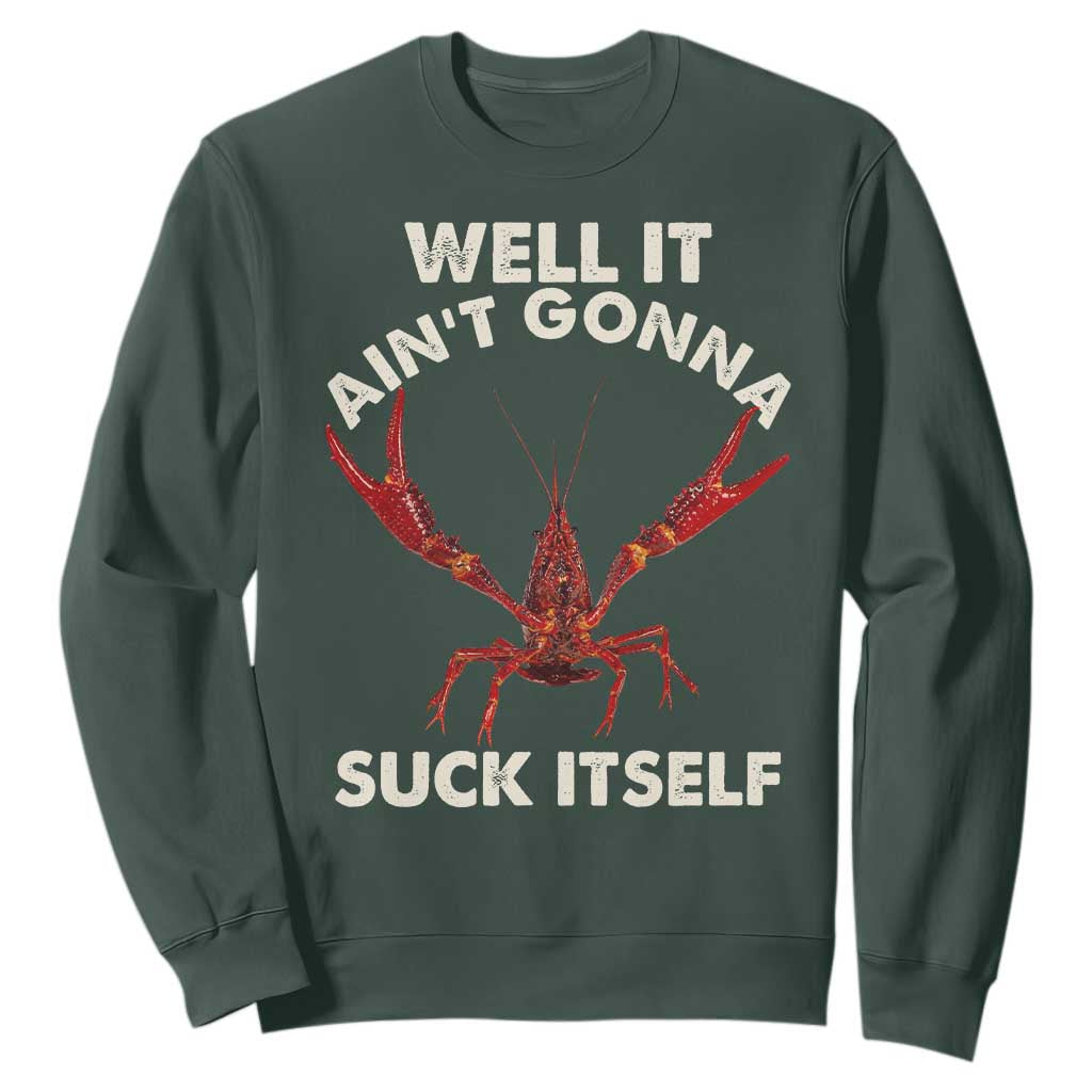 Funny Cajun Crawfish Sweatshirt It Aint Gonna Suck Itself Lobster Crawfish Boil TS10 Dark Forest Green Print Your Wear