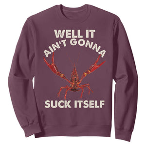 Funny Cajun Crawfish Sweatshirt It Aint Gonna Suck Itself Lobster Crawfish Boil TS10 Maroon Print Your Wear
