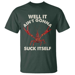 Funny Cajun Crawfish T Shirt It Aint Gonna Suck Itself Lobster Crawfish Boil TS10 Dark Forest Green Print Your Wear