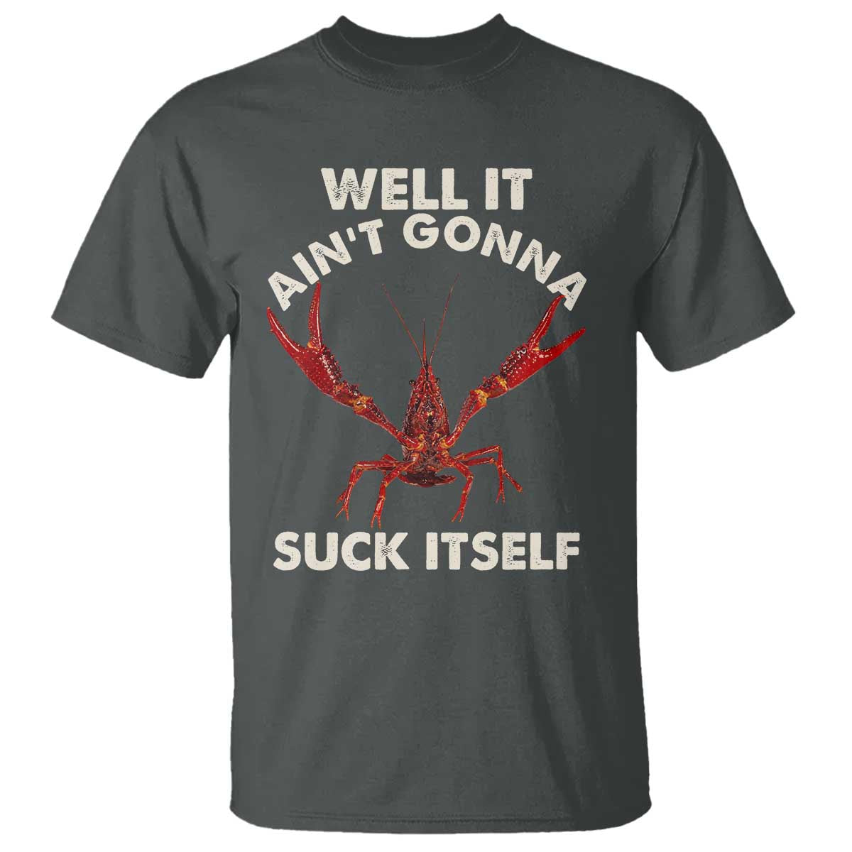 Funny Cajun Crawfish T Shirt It Aint Gonna Suck Itself Lobster Crawfish Boil TS10 Dark Heather Print Your Wear