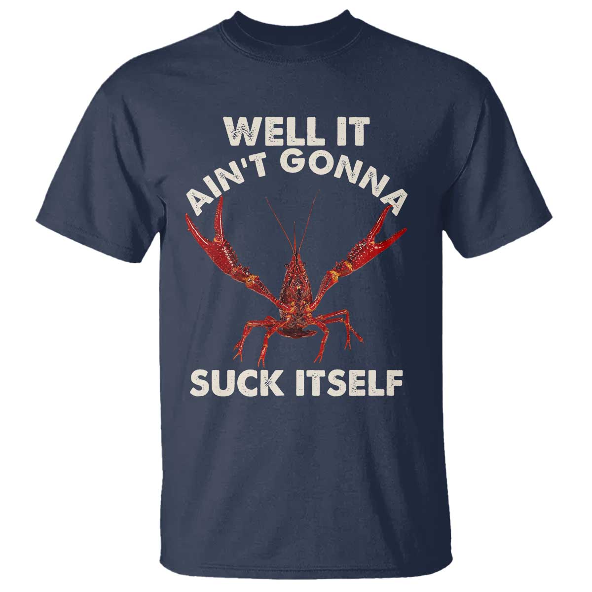 Funny Cajun Crawfish T Shirt It Aint Gonna Suck Itself Lobster Crawfish Boil TS10 Navy Print Your Wear