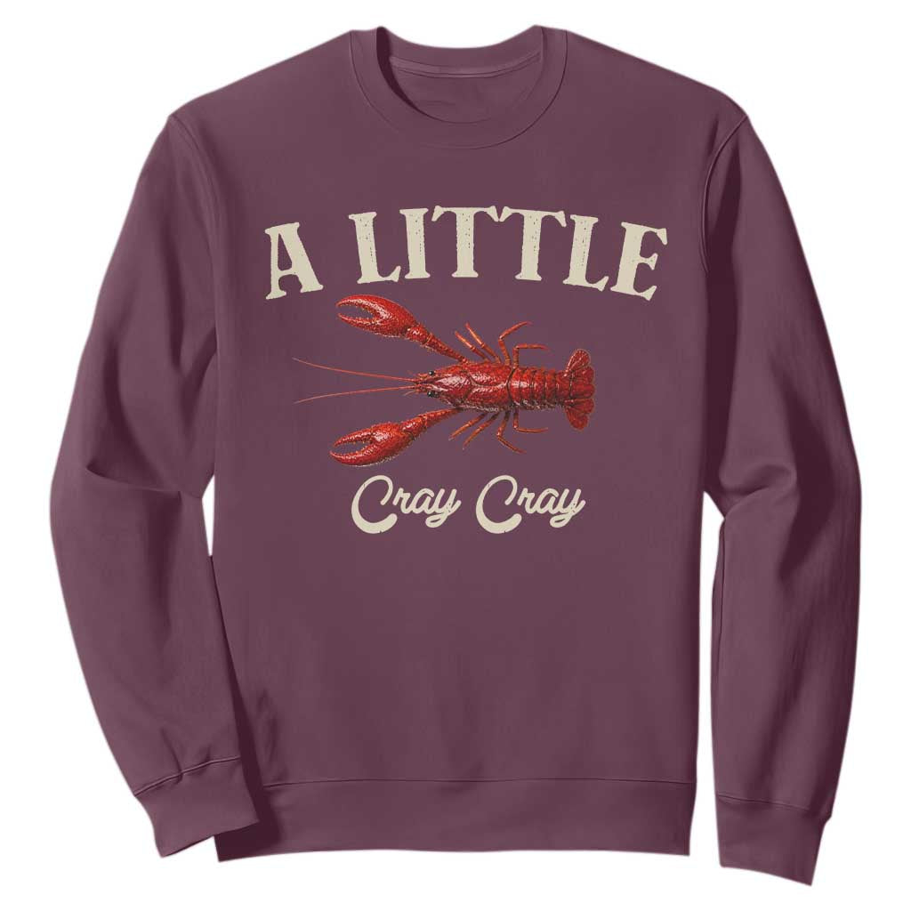 Crawfish Lovers Sweatshirt A Little Cray Crayfish Boils Cajun Seafood Festival TS10 Maroon Print Your Wear