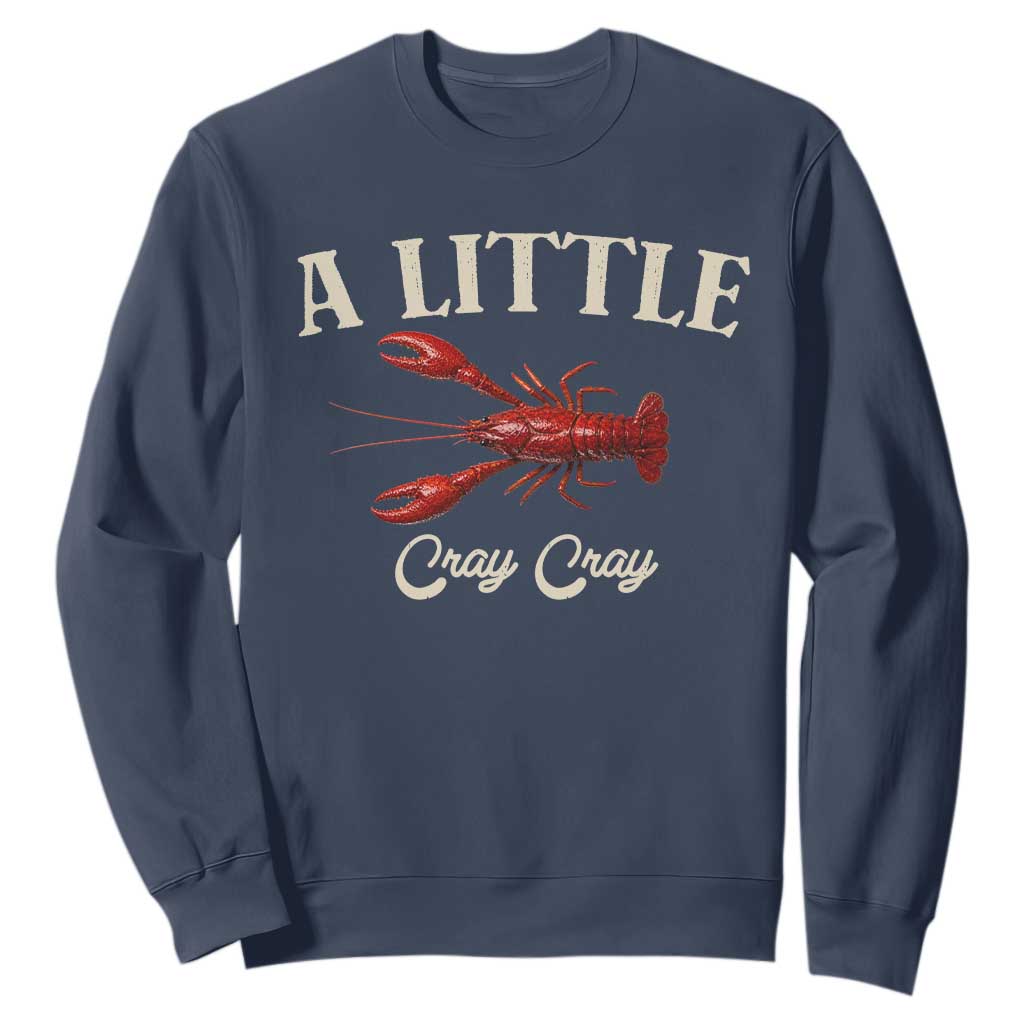 Crawfish Lovers Sweatshirt A Little Cray Crayfish Boils Cajun Seafood Festival TS10 Navy Print Your Wear