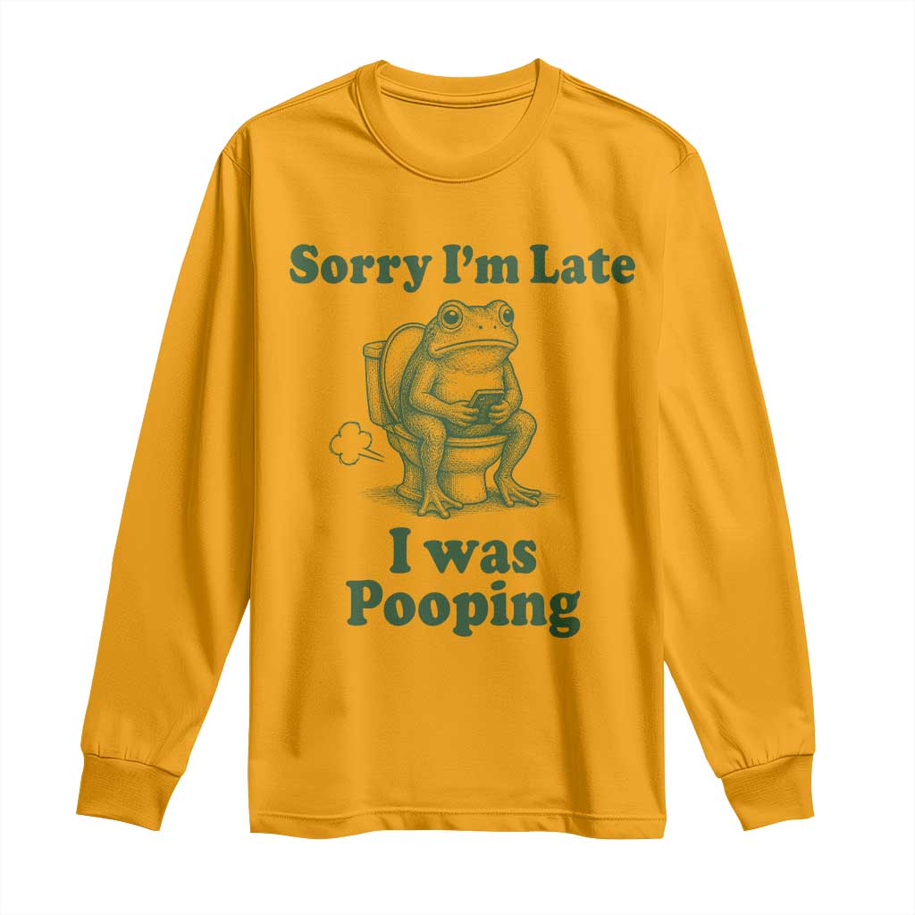 Sorry Im Late I Was Pooping Funny Frog Meme Long Sleeve Shirt TS10 Gold Print Your Wear