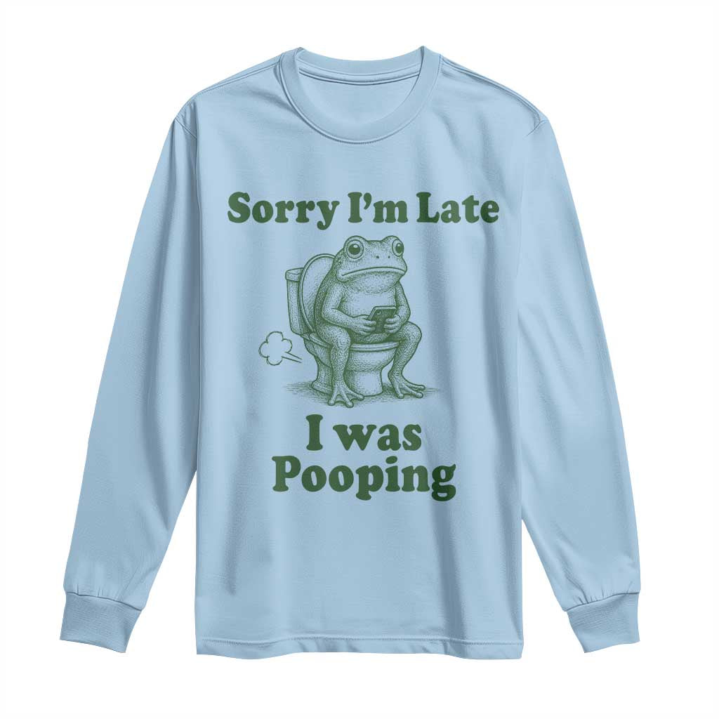 Sorry Im Late I Was Pooping Funny Frog Meme Long Sleeve Shirt TS10 Light Blue Print Your Wear