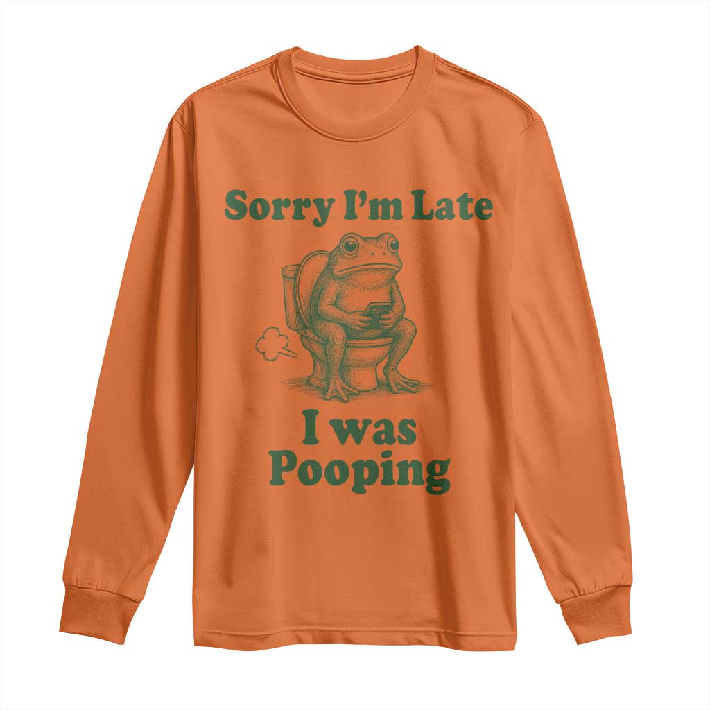Sorry Im Late I Was Pooping Funny Frog Meme Long Sleeve Shirt TS10 Orange Print Your Wear