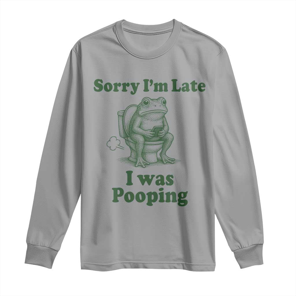 Sorry Im Late I Was Pooping Funny Frog Meme Long Sleeve Shirt TS10 Sport Gray Print Your Wear