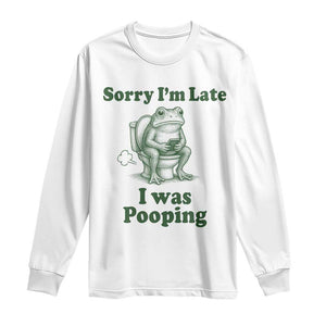 Sorry Im Late I Was Pooping Funny Frog Meme Long Sleeve Shirt TS10 White Print Your Wear