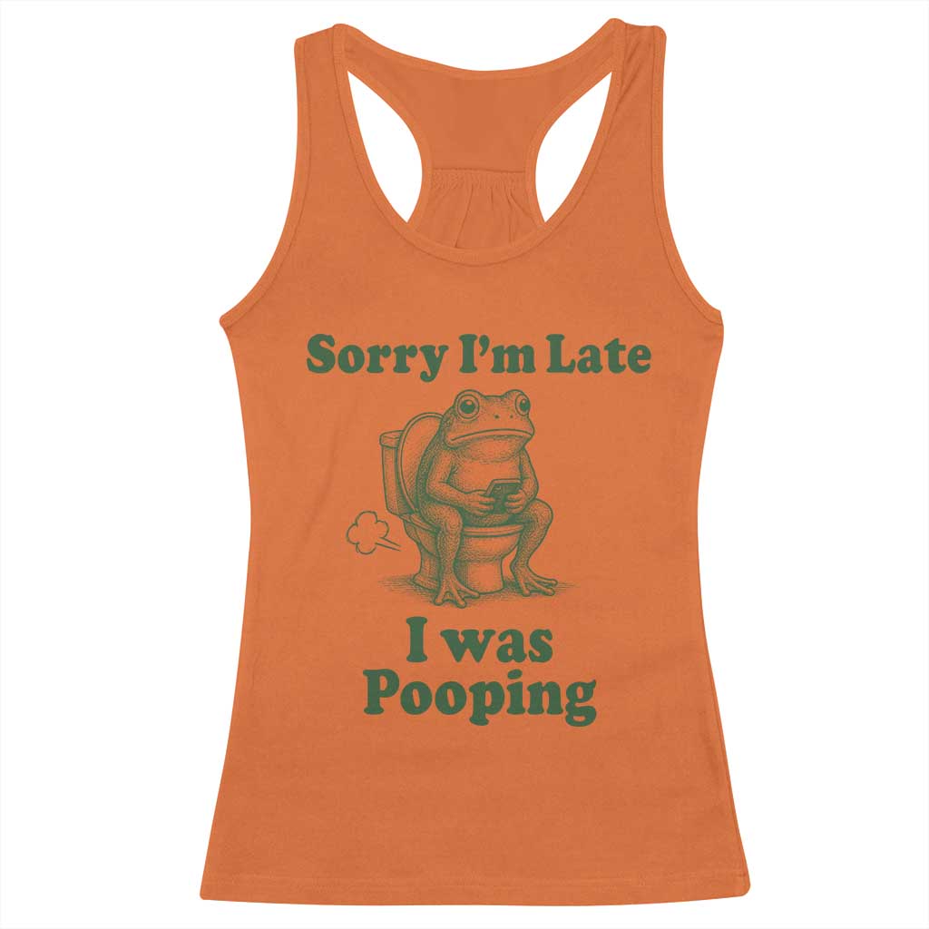 Sorry Im Late I Was Pooping Funny Frog Meme Racerback Tank Top TS10 Orange Print Your Wear