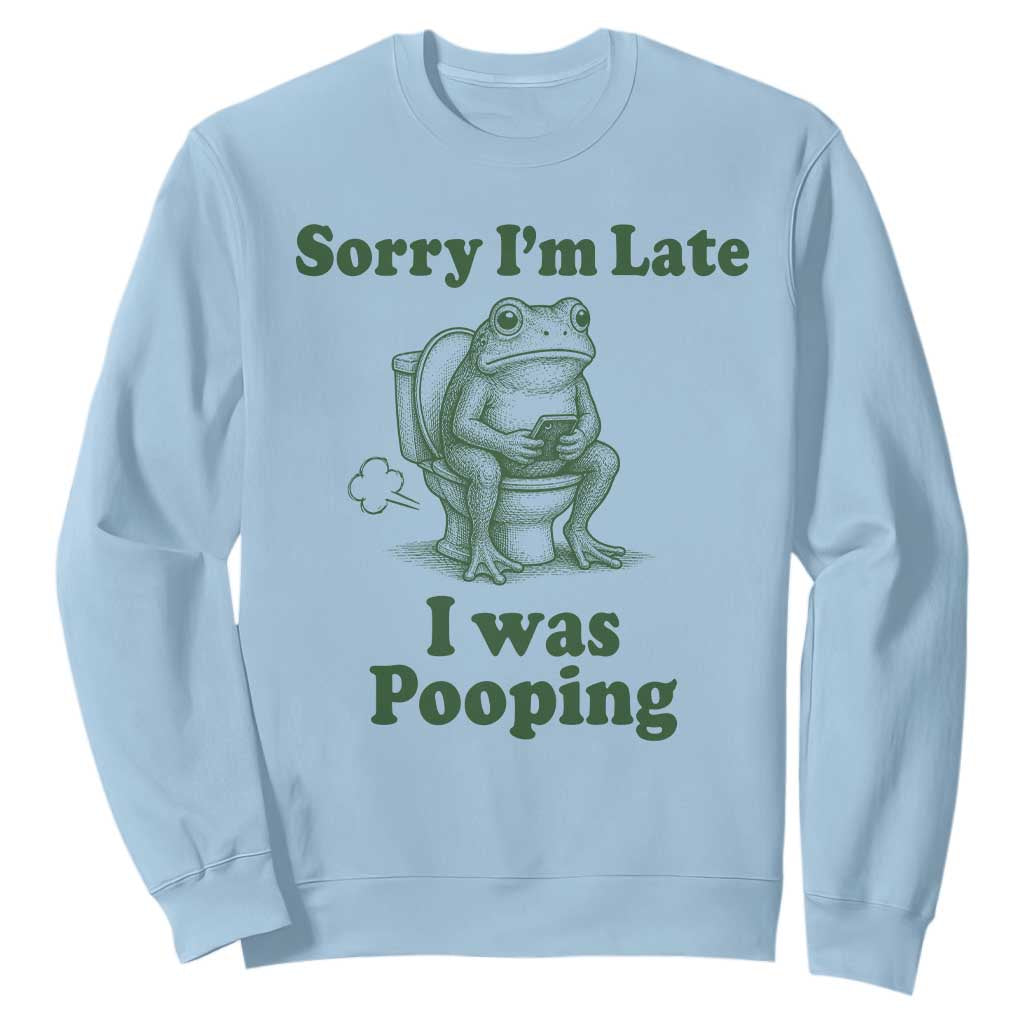 Sorry Im Late I Was Pooping Funny Frog Meme Sweatshirt TS10 Light Blue Print Your Wear