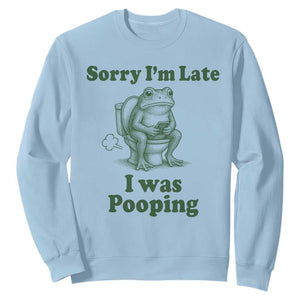 Sorry Im Late I Was Pooping Funny Frog Meme Sweatshirt TS10 Light Blue Print Your Wear