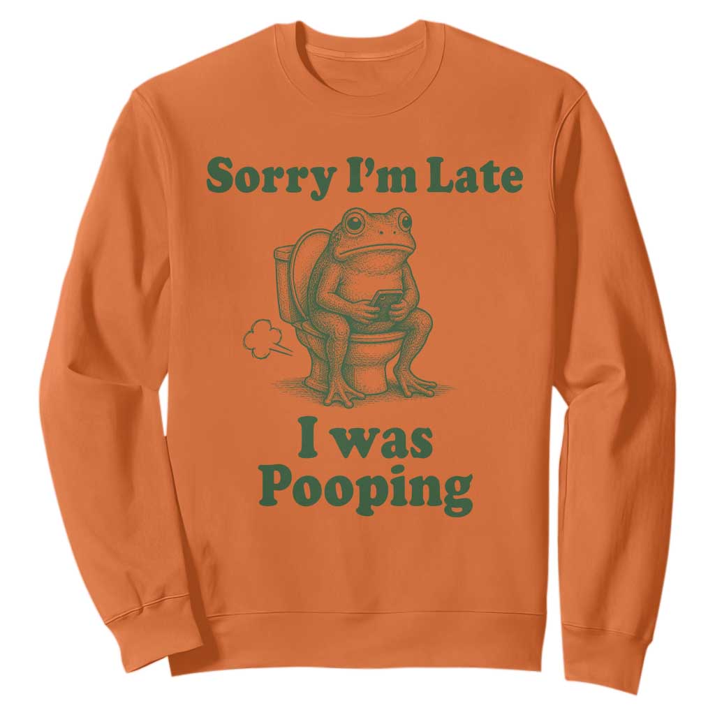 Sorry Im Late I Was Pooping Funny Frog Meme Sweatshirt TS10 Orange Print Your Wear